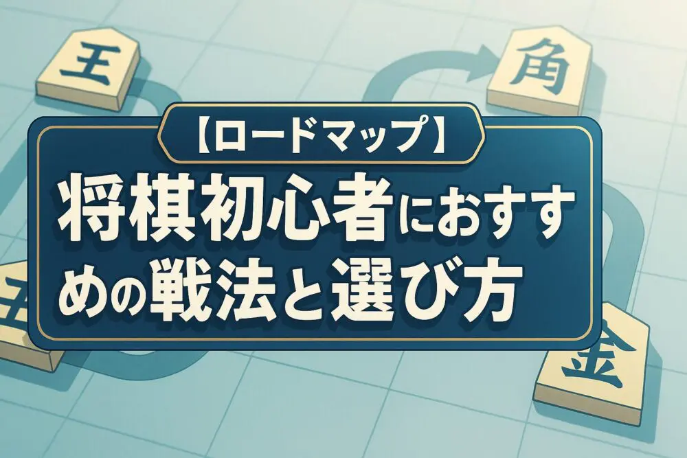 【ロードマップ】将棋初心者におすすめの戦法と選び方